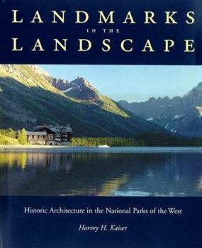 Landmarks in the Landscape: Historic Architecture in the National Parks of the West by Harvey H. Kaiser (Author)