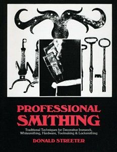 Professional Smithing: Traditional Techniques for Decorative Ironwork, Whitesmithing, Hardware, Toolmaking, and Locksmithing by Donald Streeter