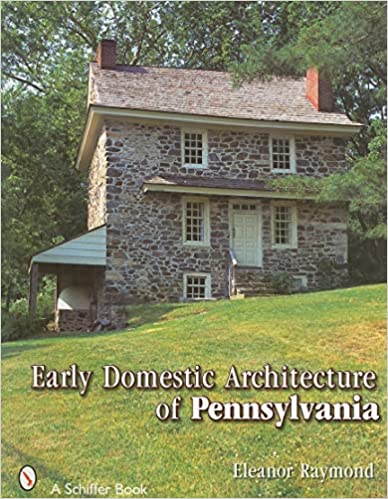 Early Domestic Architecture of Pennsylvania by Eleanor Raymond (Author), R. Brognard Okie (Introduction)