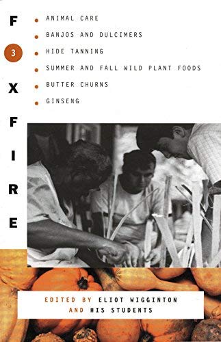 Foxfire 3: Animal Care, Banjos and Dulcimers, Hide Tanning, Summer and Fall Wild Plant Foods, Butter Churns, Ginseng by Foxfire Fund Inc, Eliot Wigginton