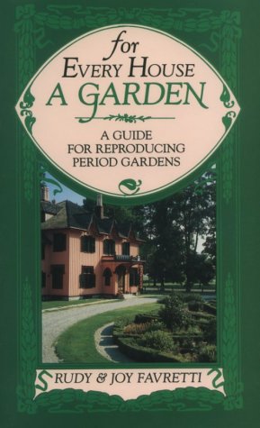 For Every House a Garden: A Guide for Reproducing Period Gardens by Rudy J. Favretti & Joy Putman Favretti