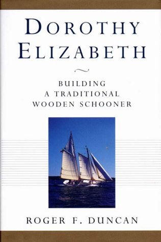 Dorothy Elizabeth: Building a Traditional Wooden Schooner by Roger F Duncan