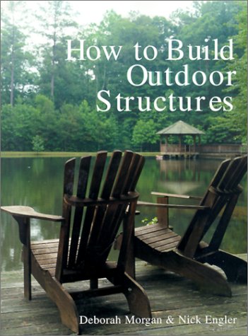 How to Build Outdoor Structures by Deborah Morgan & Nick Engler