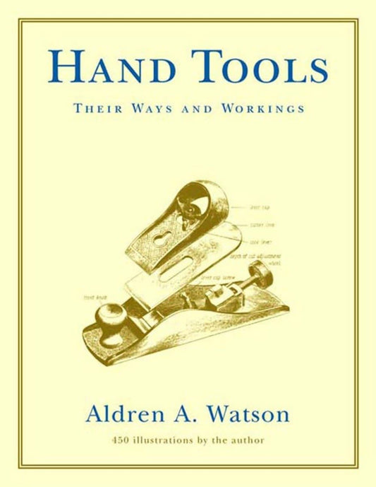 Hand Tools: Their Ways and Workings by Aldren A Watson