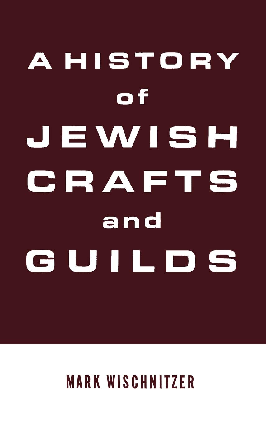 A History of Jewish Crafts and Guilds by Mark Wischnitzer