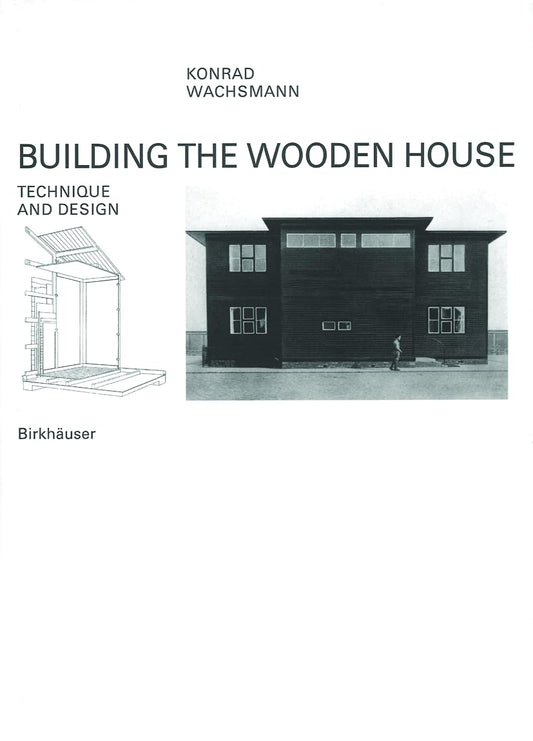 Building the Wooden House: Technique and Design by Konrad Wachsmann (Author), Christa & Michael Grüning (Contributor), Christian Sumi (Contributor)