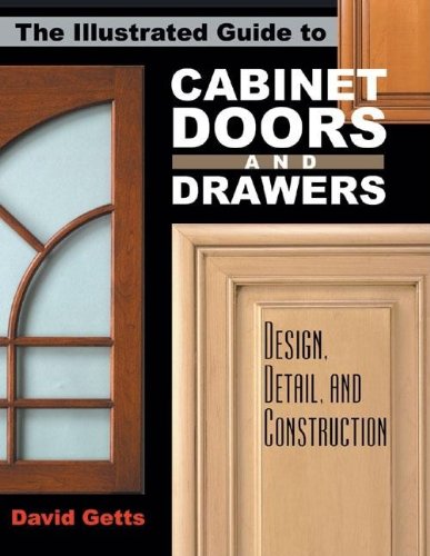 The Illustrated Guide to Cabinet Doors and Drawers: Design, Detail, and Construction by David Getts