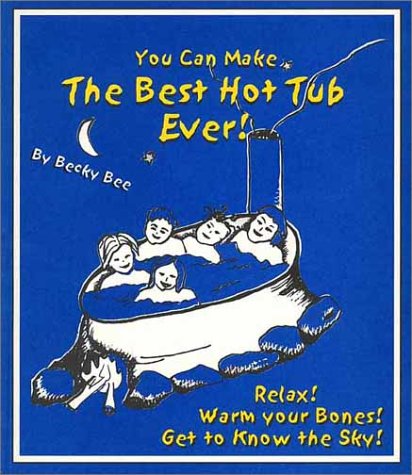 You Can Make the Best Hot Tub Ever: Relax! Warm Your Bones! Get to Know the Sky! by Becky Bee