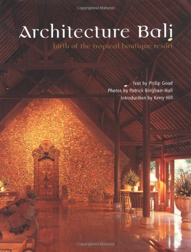 Architecture Bali: Birth of the Tropical Boutique Resort by Philip Goad (Author), Patrick Bingham-Hall (Photographer), Kerry Hill (Introduction)