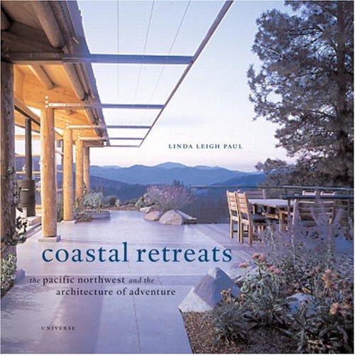 Coastal Retreats: The Pacific Northwest and the Architecture of Adventure by Linda Leigh Paul (Author)