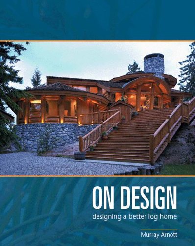 On Design: Designing a Better Log Home by Murray Arnott