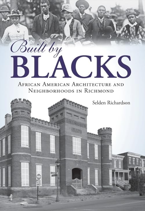 Built by Blacks: African American Architecture and Neighborhoods in Richmond by Selden Richardson