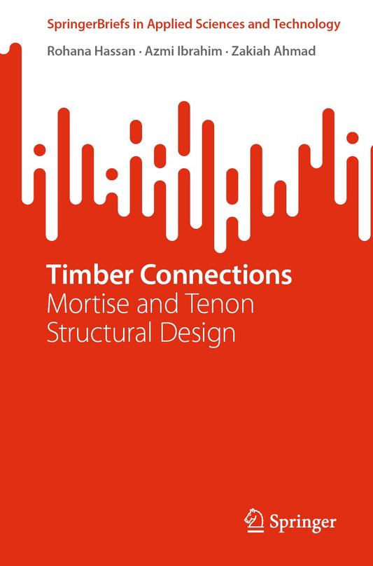 Timber Connections: Mortise and Tenon Structural Design (2023) by Rohana Hassan, Azmi Ibrahim, and Zakiah Ahmad