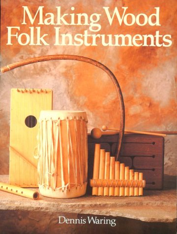 Making Wood Folk Instruments by Dennis Waring