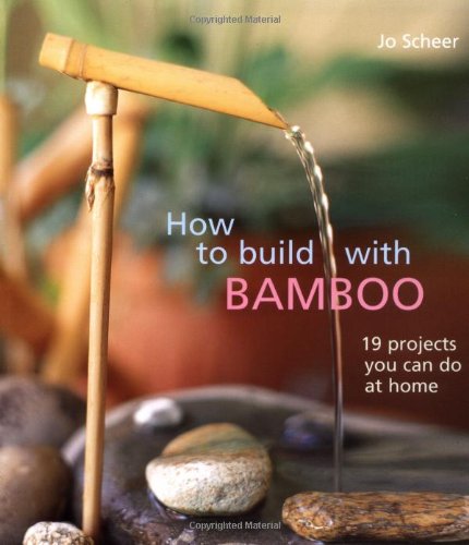 How to Build With Bamboo: 19 Projects You Can Do at Home by Jo Scheer (Author)