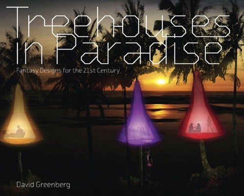 Treehouses in Paradise: Fantasy Designs for the 21st Century by David Greenberg (Author)