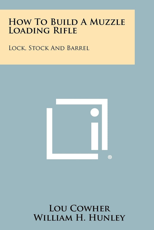 How To Build A Muzzle Loading Rifle: Lock, Stock And Barrel Contributor(s): Cowher, Lou (Author) , Hunley, William H (Author) , Johnston, Ladow (Author)