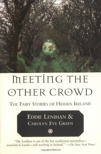 Meeting the Other Crowd: The Fairy Stories of Hidden Ireland by Eddie Lenihan, Carolyn Eve Green