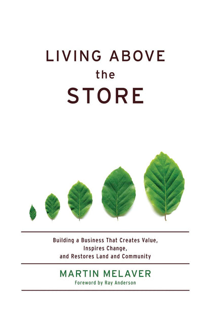 Living Above the Store: Building a Business That Creates Value, Inspires Change, and Restores Land and Community by Martin Melaver