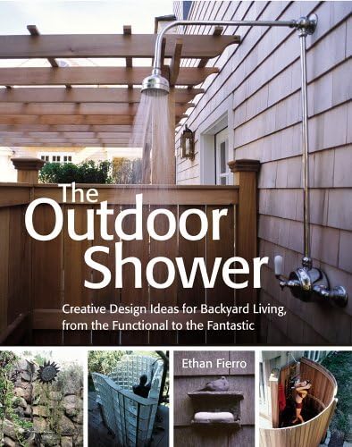 The Outdoor Shower: Creative Design Ideas for Backyard Living, from the Functional to the Fantastic by Ethan Fierro