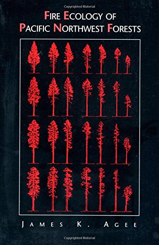 Fire Ecology of Pacific Northwest Forests by James K Agee