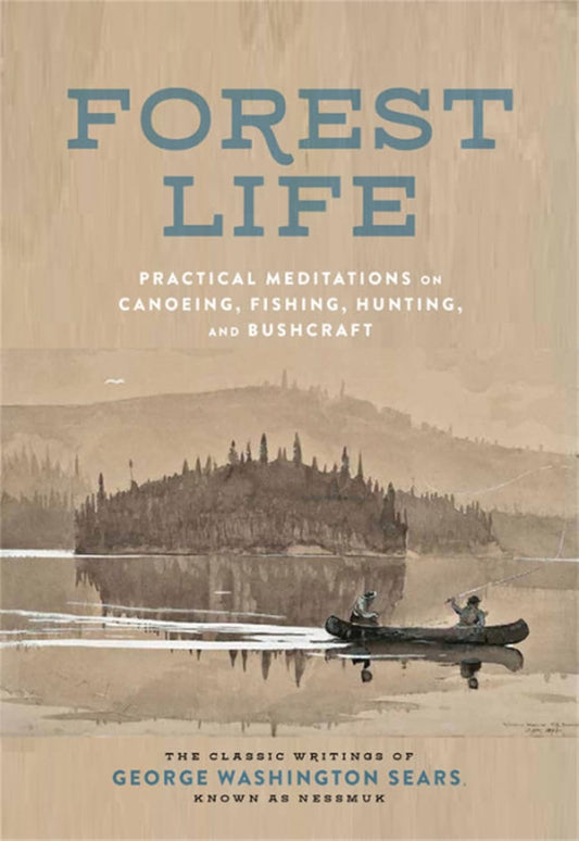 Forest Life: Practical Meditations on Canoeing, Fishing, Hunting, and Bushcraft by George Washington Sears