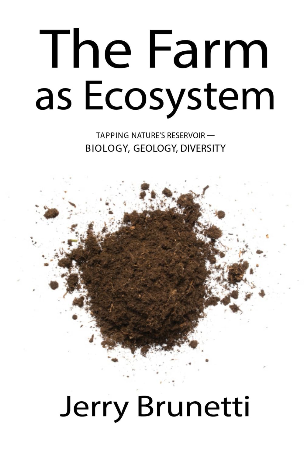 The Farm as Ecosystem: Tapping Nature's Reservoir - Geology, Biology, Diversity by Jerry Brunetti