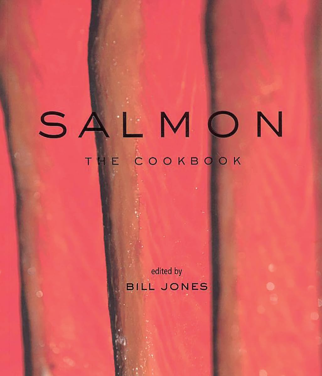 Salmon: The Cookbook: Jones, Bill (Editor)