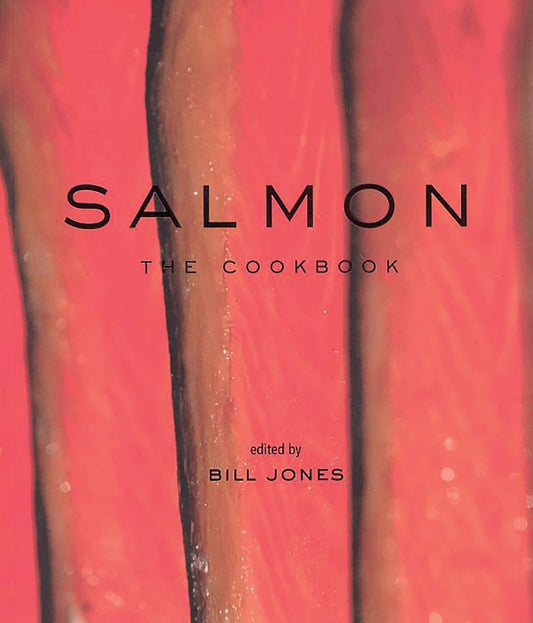 Salmon: The Cookbook: Jones, Bill (Editor)