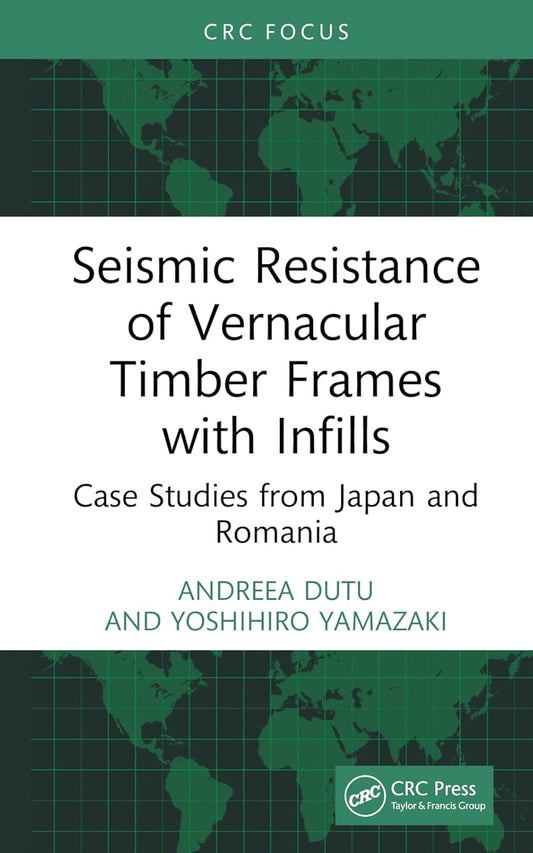 Seismic Resistance of Vernacular Timber Frames with Infills Case Studies from Japan and Romania By Andreea Dutu, Yoshihiro Yamazaki