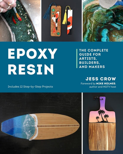 Epoxy Resin: The Complete Guide for Artists, Builders, and Makers by Jess Crow