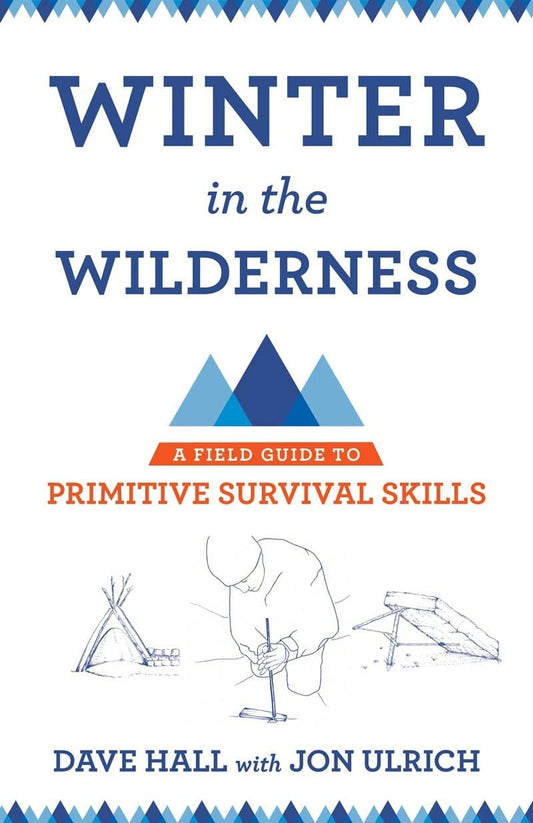 Winter in the Wilderness: A Field Guide to Primitive Survival Skills by Dave Hall, Jon Ulrich