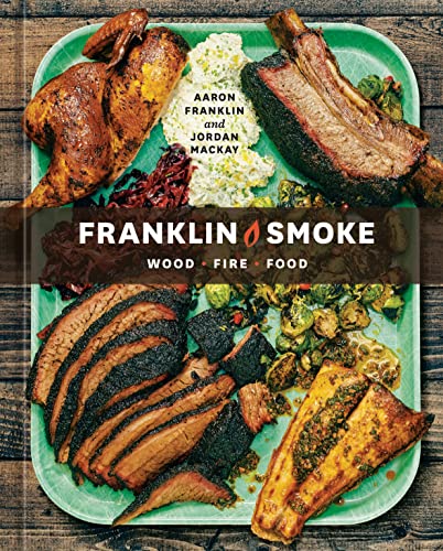 Franklin Smoke: Wood. Fire. Food. Contributor(s): Franklin, Aaron (Author) , MacKay, Jordan (Author)