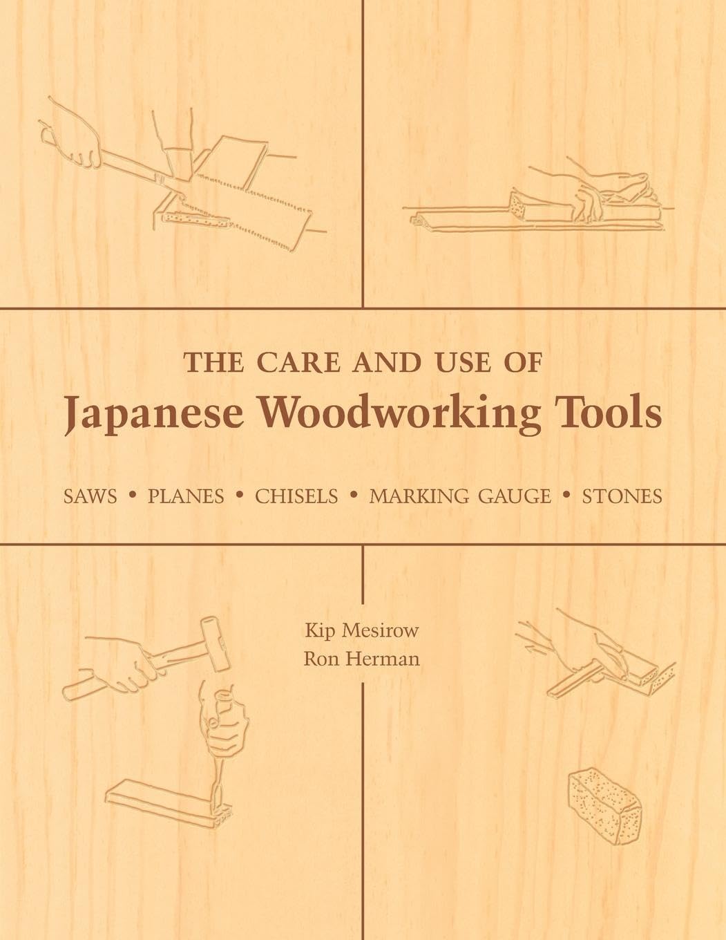 The Care and Use of Japanese Woodworking Tools: Saws, Planes, Chisels, Marking Gauges, Stones by Kip Mesirow & Ron Herman