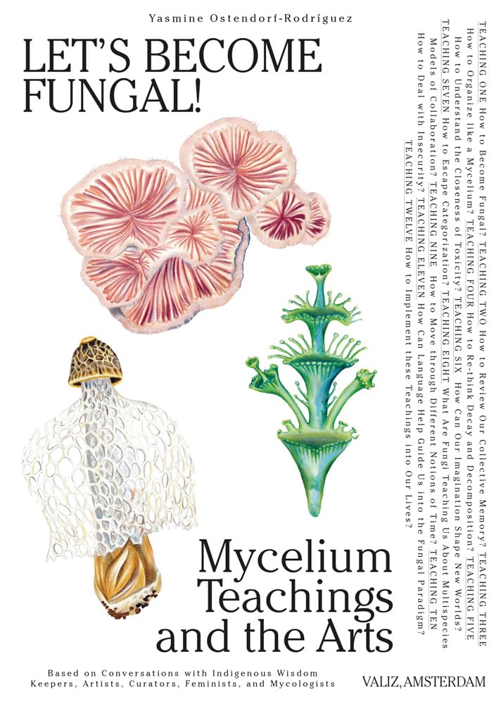 Let's Become Fungal!: Mycelium Teachings and the Arts: Based on Conversations with Indigenous Wisdom Keepers, Artists, Curators, Feminists by Yasmine Ostendorf-Rodríguez