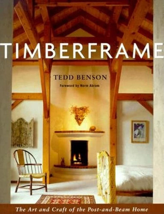 Timberframe: The Art and Craft of the Post-and-Beam Home by Tedd Benson, Hardcover