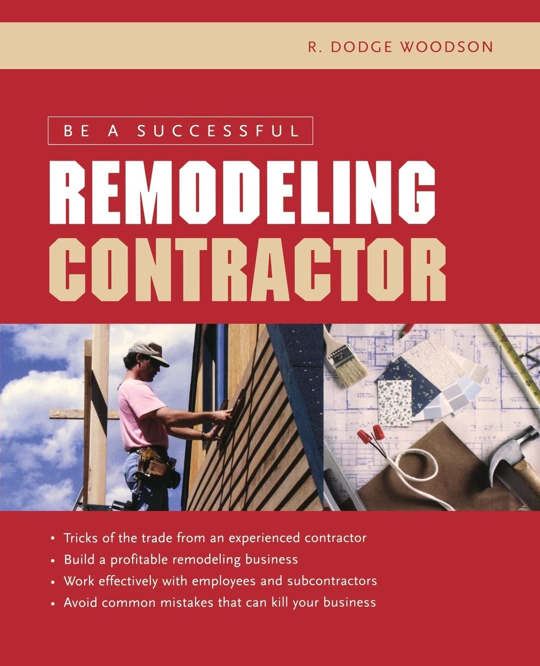 Be a Successful Remodeling Contractor by R. Dodge Woodson