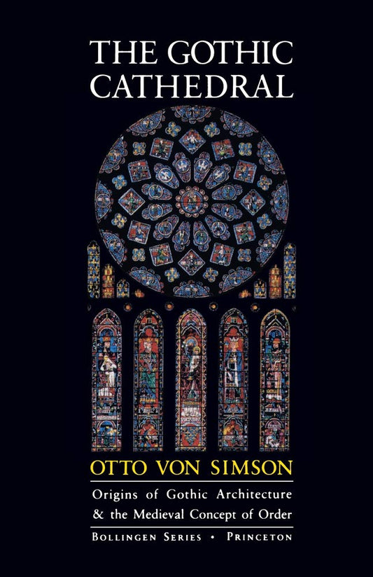 The Gothic Cathedral: Origins of Gothic Architecture and the Medieval Concept of Order (3RD ed.) by Otto Georg Von Simson