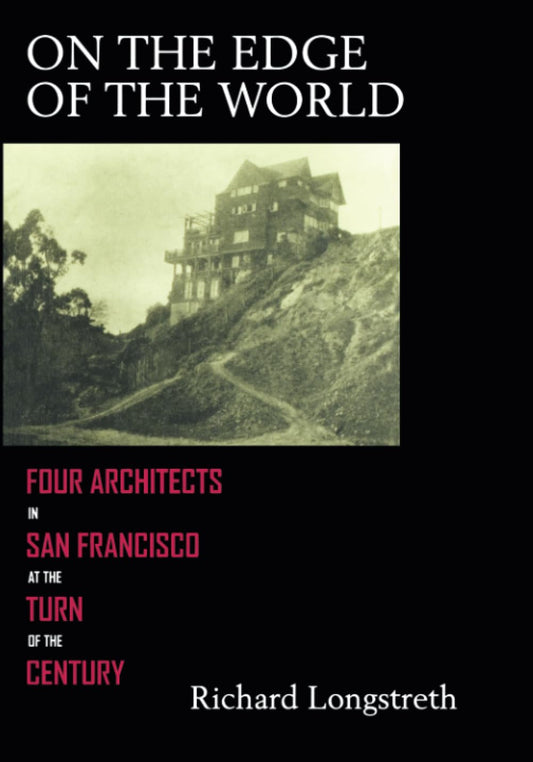 On the Edge of the World: Four Architects in San Francisco at the Turn of the Century by Richard Longstreth (Author)