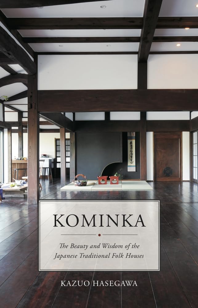 Kominka: The Beauty and Wisdom of Japanese Traditional House Contributor(s): Hasegawa, Kazuo (Author)