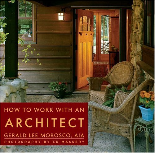 How to Work With an Architect by Gerald Lee Morosco (Author), Edward Massery (Photographer)