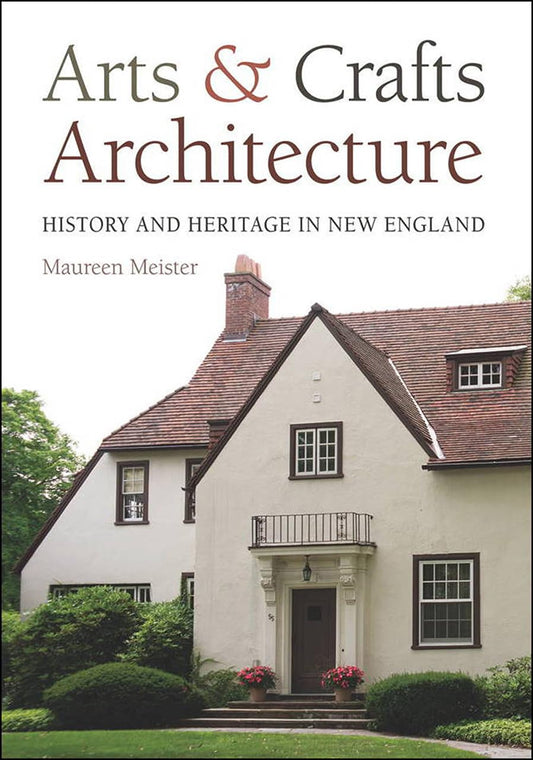 Arts and Crafts Architecture: History and Heritage in New England Contributor(s): Meister, Maureen (Author)