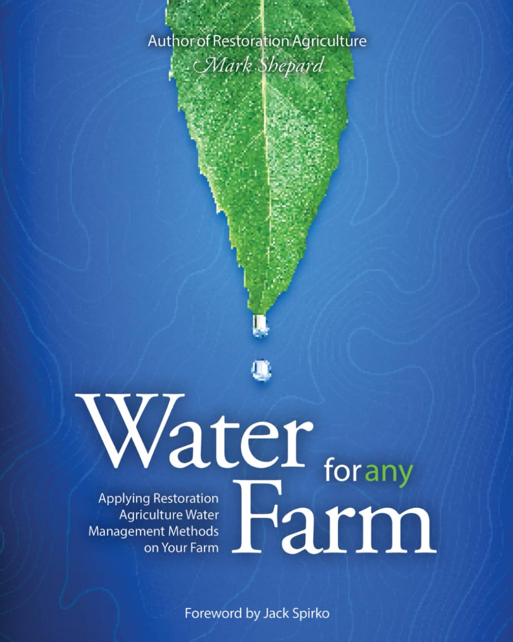 Water for Any Farm: Applying Restoration Agriculture Water Management Methods on Your Farm  by Mark Shepard