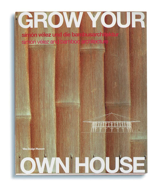 Grow Your Own House: Simon Velez and Bamboo Architecture (English and German Edition) by Simon Velez Alexander von Vegesack (Editor), Mateo Kries (Editor)