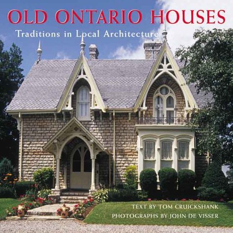 Old Ontario Houses: Traditions in Local Architecture by Tom Cruickshank (Author), John De Visser (Photographer)