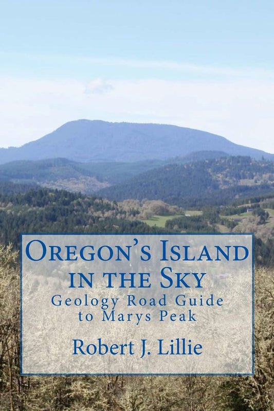 Oregon's Island in the Sky: Geology Road Guide to Marys Peak by Robert J Lillie