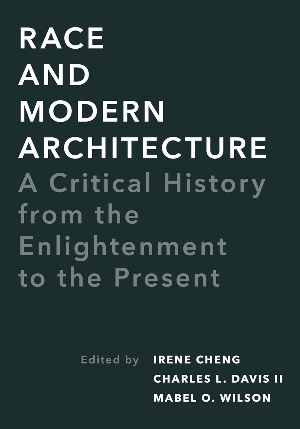 Race and Modern Architecture: A Critical History from the Enlightenment to the Present by Irene Cheng, Charles L. Davis II, Mabel O. Wilson