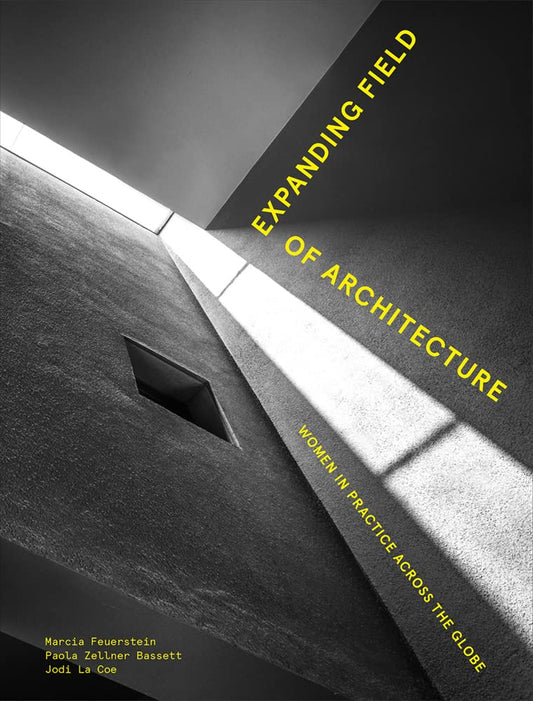 Expanding Field of Architecture: Women in Practice Across the Globe by Marcia Feuerstein, Paola Zellner Bassett, Jodi La Coe