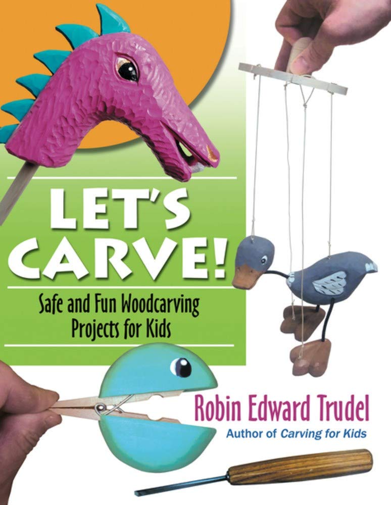 Let's Carve!: Safe and Fun Woodcarving Projects for Kids by Robin Edward Trudel