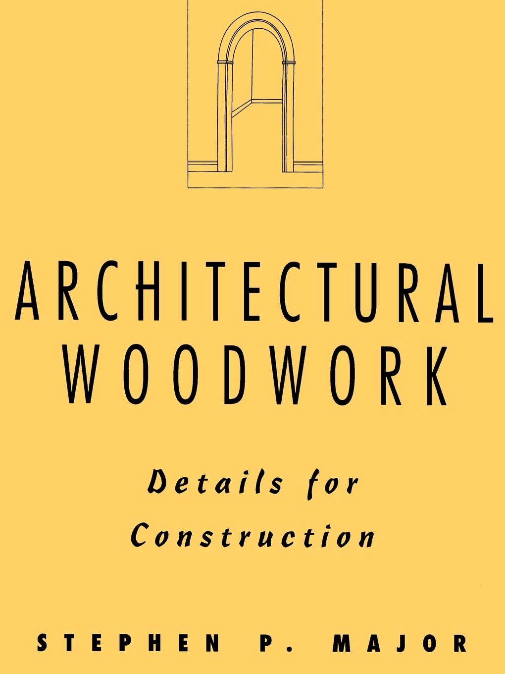 Architectural Woodwork: Details for Construction (1ST ed.) Contributor(s): Major, Stephen P (Author)